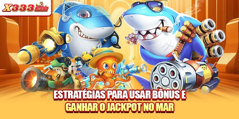 Estratégias para usar bônus e ganhar o jackpot no mar