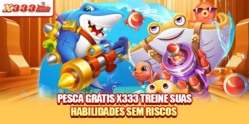 Pesca grátis X333 treine suas habilidades sem riscos 