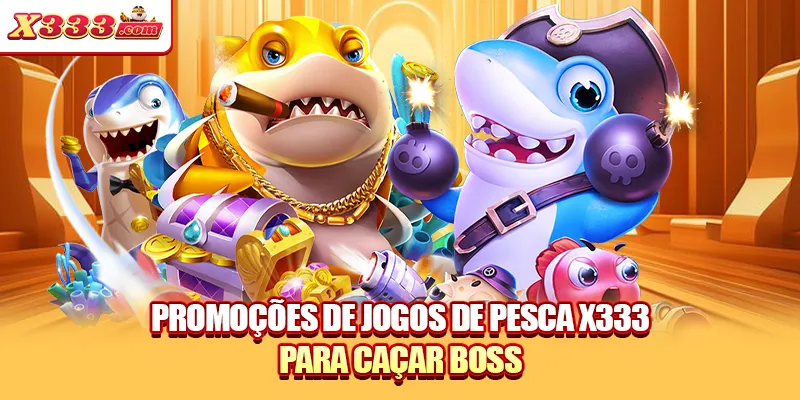 Promoções de jogos de pesca X333 para caçar boss