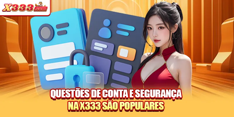 Questões de conta e segurança na X333 são populares