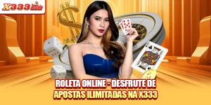Roleta Online - Desfrute De Apostas Ilimitadas Na X333