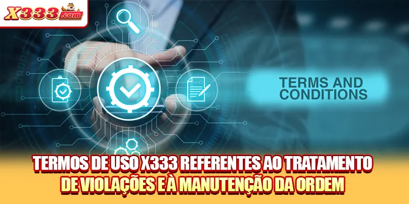 Termos de uso X333 referentes ao tratamento de violações e à manutenção da ordem