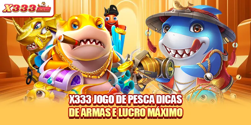 X333 jogo de pesca dicas de armas e lucro máximo