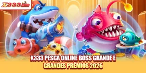 X333 Pesca Online Boss Grande E Grandes Prêmios 2026